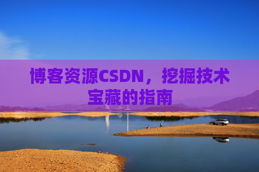 博客资源CSDN，挖掘技术宝藏的指南