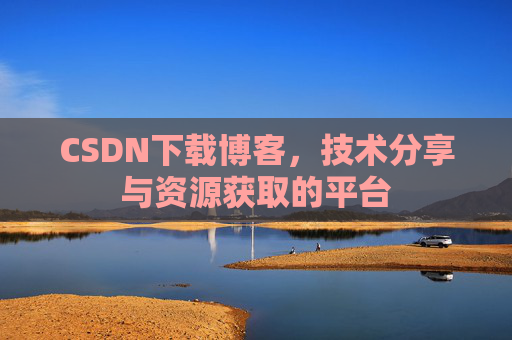 CSDN下载博客，技术分享与资源获取的平台