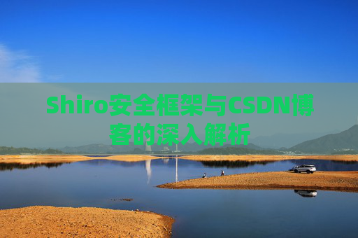 Shiro安全框架与CSDN博客的深入解析